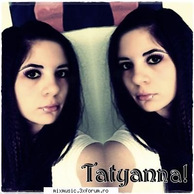 Tatyanna !!! - Iti arata cunoscuuta - ~ �Welcome� ~